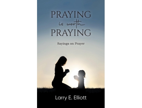 Livro Praying is Worth Praying Sayings on Prayer de Larry E Elliott (Inglês)