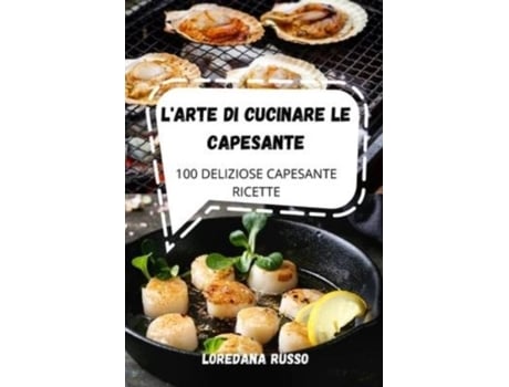 Livro Larte Di Cucinare Le Capesante De Loredana Russo (inglês)