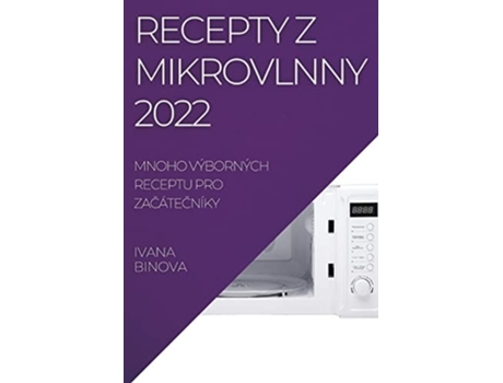 Livro Recepty Z Mikrovlnny 2022 Mnoho Výborných Receptu Pro Zacátecníky De Ivana Binova (tcheco)
