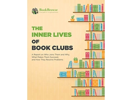 Livro The Inner Lives of Book Clubs A Report on Who Joins Them and Why What Makes Them Succeed and How They Resolve Problems de BookBrowse (Inglês)