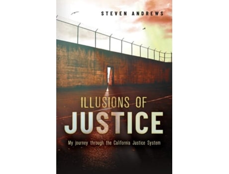 Livro Illusions Of Justice My Journey Through The California Justice System De Steven Andrews (inglês)