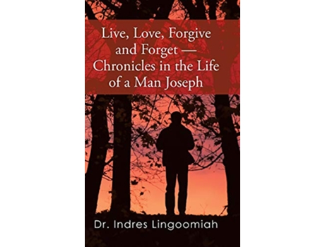 Livro LiveLoveForgive and ForgetChronicles in the Life of a Man Joseph de Dr Indres Lingoomiah (Inglês)
