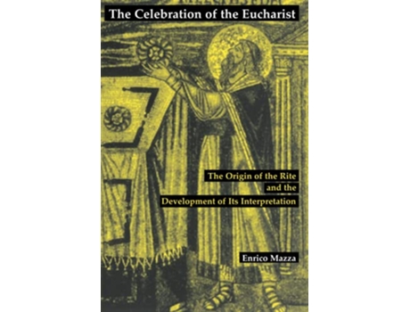 Livro Celebration of the Eucharist The Origin of the Rite and the Development of Its Interpretation de Enrico Mazza (Inglês)