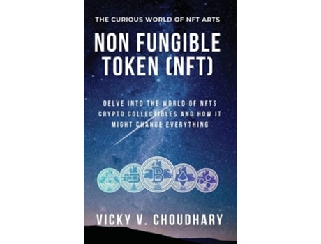 Livro Non Fungible Token (NFT): Delve Into The World of NFTs Crypto Collectibles And How It Might Change Everything? de Vicky Choudhary (Inglês)