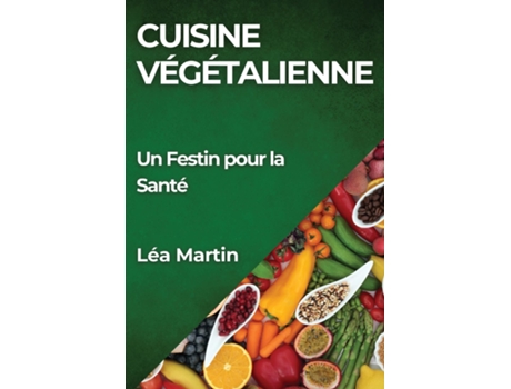 Livro Cuisine Végétalienne Un Festin pour la Santé de Léa Martin (Inglês)