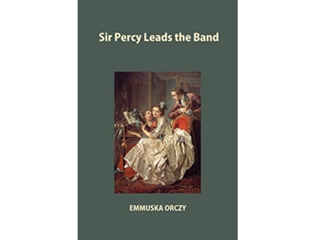 Livro Sir Percy Leads the Band de Emmuska Orczy (Inglês)