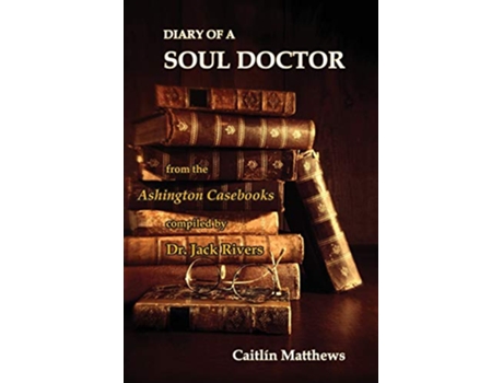Livro Diary Of A Soul Doctor from the Ashington Casebooks compiled by Dr Jack Rivers de Caitlín Matthews (Inglês)
