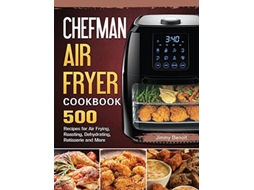 Livro Chefman Air Fryer Cookbook 500 Recipes for Air Frying Roasting Dehydrating Rotisserie and More de Jimmy Benoit (Inglês)