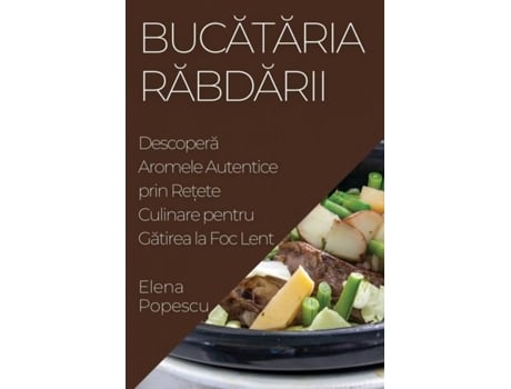 Livro Bucataria Rabdarii Descopera Aromele Autentice prin Re?ete Culinare pentru Gatirea la Foc Lent de Elena Popescu (Inglês)