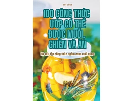 Livro 100 CÔNG TH?C U?P CÓ TH? ÐU?C MU?I, CHIÊN VÀ AN de Ð?T CÔNG (Inglês)
