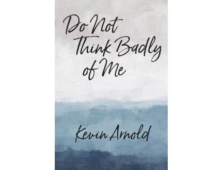 Livro Do Not Think Badly Of Me De Kevin Arnold (inglês)