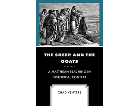 Livro The Sheep and the Goats A Matthean Teaching in Historical Context de Chad Venters (Inglês - Capa Dura)