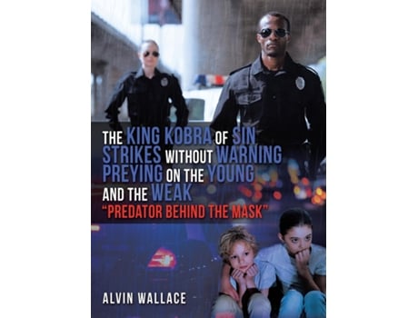 Livro The King Kobra Of Sin Strikes Without Warning Preying On The Young And The Weak Quotpredator Behind The Maskquot De Alvin Wallace (inglês)