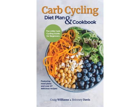 Livro Carb Cycling Diet Plan Ampamp Cookbook The Little Carb Cycling Guide For Beginners De Craig Williams (inglês)