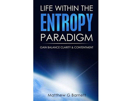 Livro Life Within the Entropy Paradigm Gain Balance Clarity Contentment de Matthew G Barnettt (Inglês)