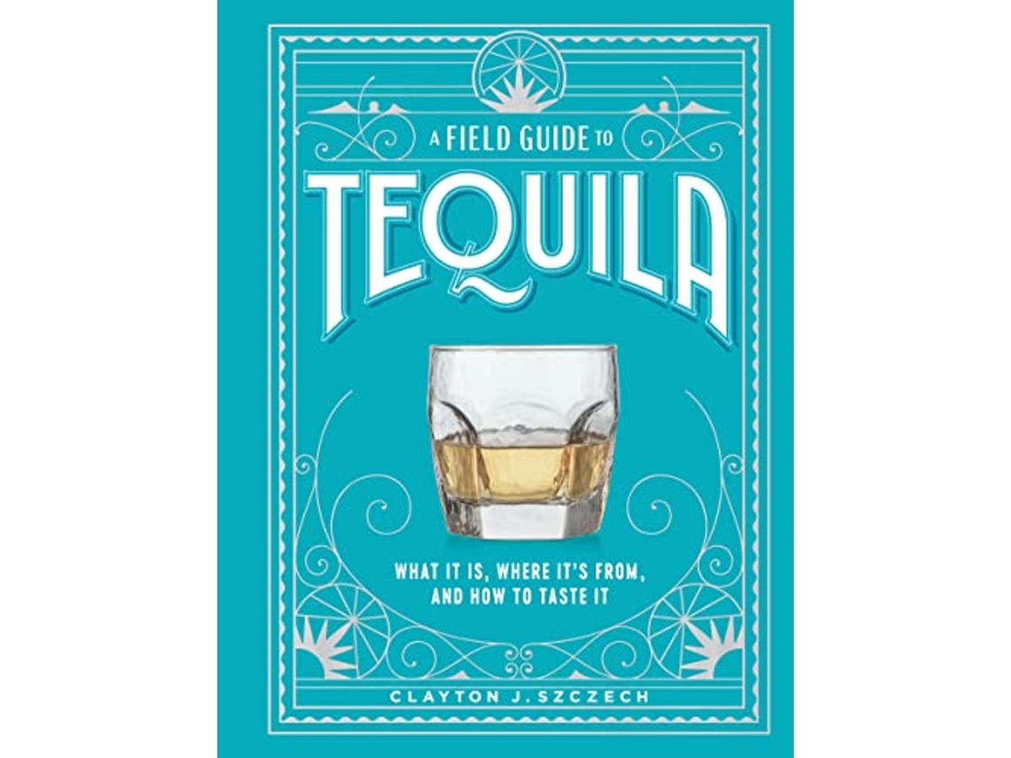 Livro Field Guide to Tequila de Clayton J Szczech (Inglês - Capa Dura)