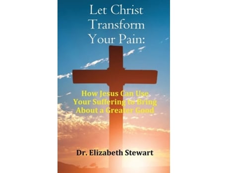 Livro Let Christ Transform Your Pain de Elizabeth Stewart (Inglês)