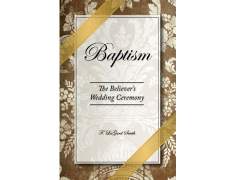 Livro Baptism The Believers Wedding Ceremony de F LaGard Smith (Inglês)