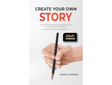 Livro Create Your Own Story A Guide To Writing , Finishing and Publishing Your Book de Joshua Oluwatosin Okpara (Inglês - Capa Dura)