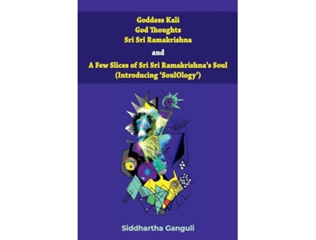 Livro quotGoddess Kali God Thoughts Sri Sri Ramakrishna and A Few Slices of Sri Sri Ramakrishnas Soul quot de Dr Siddhartha Ganguli (Inglês)