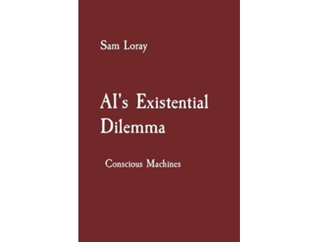 Livro AIs Existential Dilemma Conscious Machines de Sam Loray (Inglês)