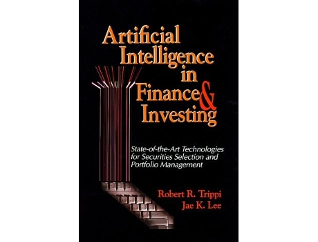 Livro Artificial Intelligence in Finance & Investing: State-of-the-Art Technologies for Securities Selection and Portfolio Management de Robert R. Trippi (Inglês)