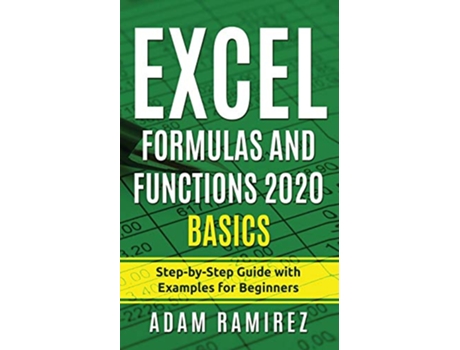 Livro Excel Formulas and Functions 2020 Basics StepbyStep Guide with Examples for Beginners Excel Academy de Adam Ramirez (Inglês)
