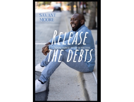 Livro Release The Debts: Creating Financial Freedom For Your Future Savant Moore (Inglês)