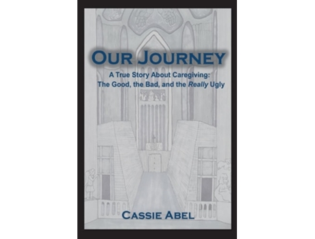 Livro Our Journey A True Story about Caregiving The Good, The Bad, and the Really Ugly. de Cassie Nicole Abel (Inglês)