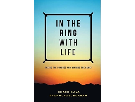 Livro In The Ring With Life Taking The Punches And Winning The Game! De Shashikala Shanmugasundaram (inglês)