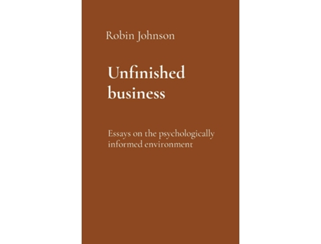 Livro Unfinished business Essays on the psychologically informed environment de Robin Johnson (Inglês)