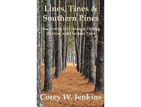 Livro Lines Tines Southern Pines Discovering Life through Fishing Hunting and Outdoor Tales de Corey W Jenkins (Inglês - Capa Dura)
