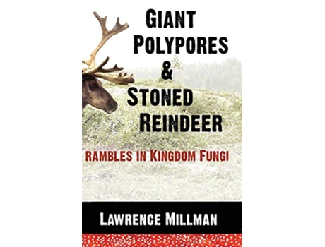 Livro Giant Polypores and Stoned Reindeer Rambles in Kingdom Fungi de Lawrence Millman (Inglês)