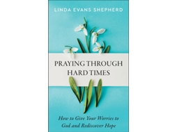 Livro Praying through Hard Times – How to Give Your Worries to God and Rediscover Hope de Linda Evans Shepherd (Inglês)