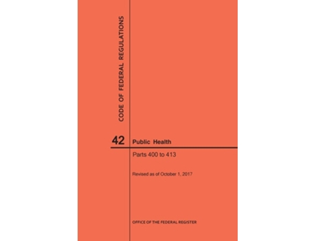 Livro Code of Federal Regulations Title 42, Public Health, Parts 400-413, 2017 de NARA ( Inglês )