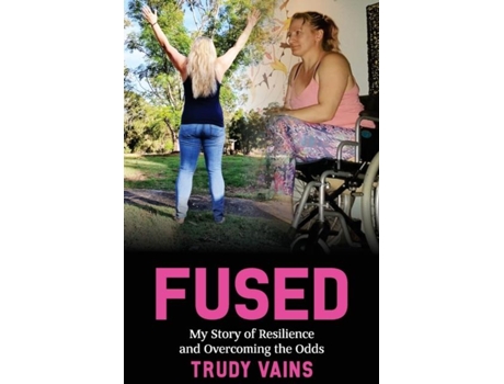 Livro Fused My Story Of Resilience And Overcoming The Odds De Trudy Vains (inglês)