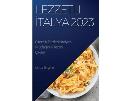 Livro Lezzetli Italya 2023 Otantik Tariflerle Italyan Mutfaginin Tadini Çikarin de Luca Bigini (Inglês)