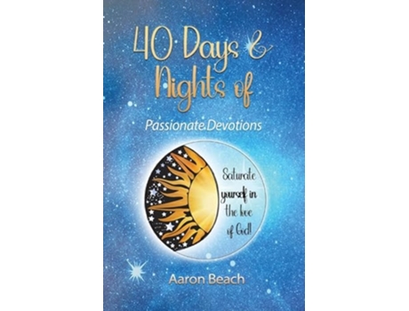 Livro 40 Days Amp Nights Of Passionate Devotions Saturate Yourself In The Love Of God! De Aaron D Beach (inglês)