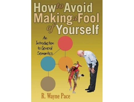 Livro How to Avoid Making a Fool of Yourself An Introduction to General Semantics de Dr R Wayne Pace (Inglês)