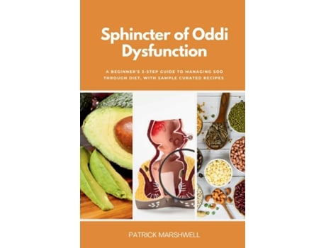 Livro Sphincter of Oddi Dysfunction A Beginners 3-Step Guide to Managing SOD Through Diet, With Sample Curated Recipes de Patrick Marshwell (Inglês)