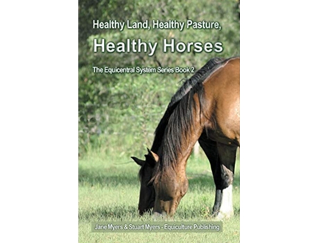 Livro Healthy Land Healthy Pasture Healthy Horses The Equicentral System Series Book 2 de Jane Myers Stuart Myers (Inglês)
