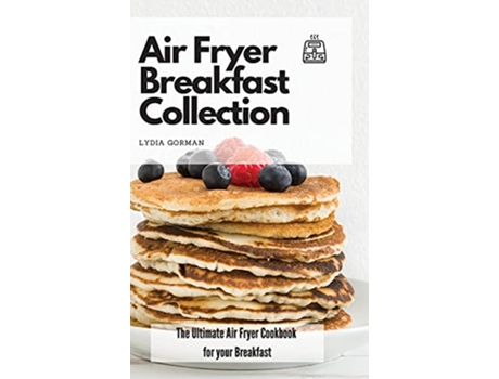 Livro Air Fryer Breakfast Collection The Ultimate Air Fryer Cookbook for your Breakfast de Lydia Gorman (Inglês)