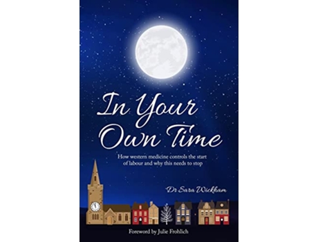 Livro In Your Own Time How western medicine controls the start of labour and why this needs to stop de Sara Wickham (Inglês)