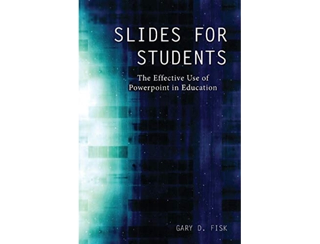 Livro Slides for Students The Effective Use of Powerpoint in Education de Gary D Fisk (Inglês)