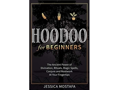 Livro Hoodoo For Beginners The Ancient Power Of Divination, Rituals, Magic Spells, Conjure And Rootwork At Your Fingertips De Jessica Mostafa (inglês)