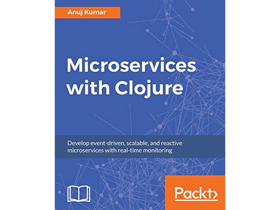 Livro Microservices with Clojure Develop eventdriven scalable and reactive microservices with realtime monitoring de Anuj Kumar (Inglês)