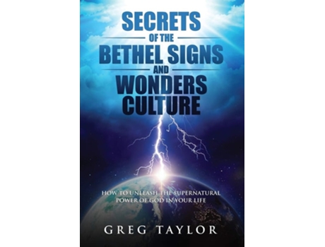 Livro Secrets Of The Bethel Signs And Wonders Culture How To Unleash The Supernatural Power Of God In Your Life De Greg Taylor (inglês)