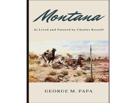Livro Montana As Lived and Painted by Charles Russell de George M Papa (Inglês)