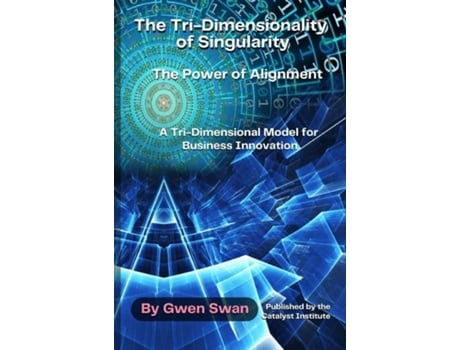 Livro The Tri-Dimensionality of Singularity The Power of Alignment A Tri-Dimensional Model for Business Innovation de Gwen Swan (Inglês)
