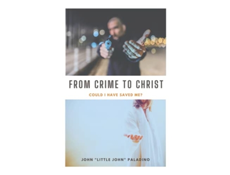 Livro From Crime To Christ: Could I Have Saved Me? de Paladino, John (Inglês)
